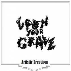 Upon Your Grave : Artistic Freedom